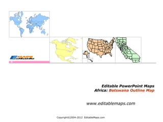 Copyright©2004-2012  EditableMaps.com  
Editable PowerPoint Maps
Africa: Botswana Outline Map
www.editablemaps.com
 