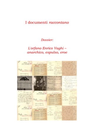 I documenti raccontano
Dossier:
L'orfano Enrico Vaghi –
anarchico, espulso, eroe
 