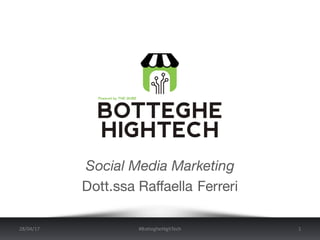 Social Media Marketing
Dott.ssa Raffaella Ferreri
28/04/17 #BottegheHighTech 1
 