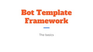 Bot Template
Framework
The basics
 