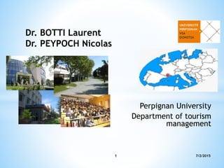 Perpignan University
Department of tourism
management
7/2/20151
Dr. BOTTI Laurent
Dr. PEYPOCH Nicolas
 