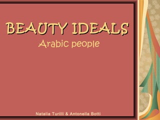 BEAUTY IDEALS
Arabic people

Natalia Turilli & Antonella Botti

 