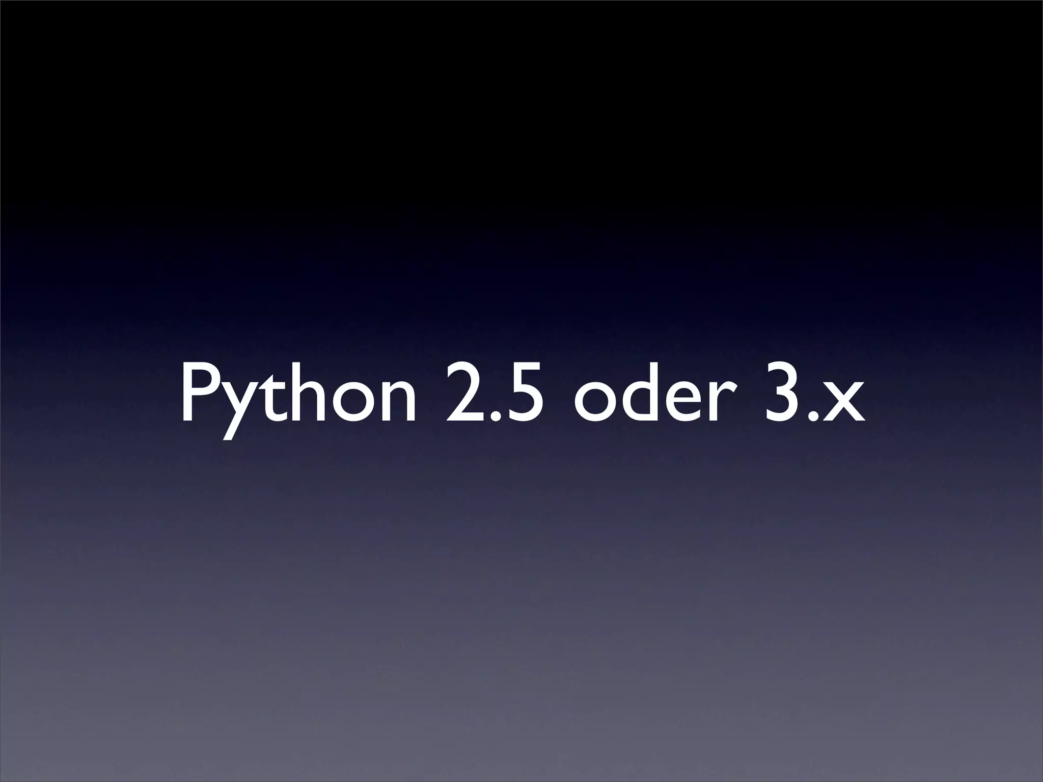 Python 2.5 oder 3.x
 