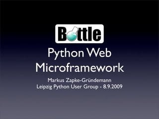 Python Web
Microframework
     Markus Zapke-Gründemann
Leipzig Python User Group - 8.9.2009
 