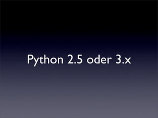 Python 2.5 oder 3.x
 