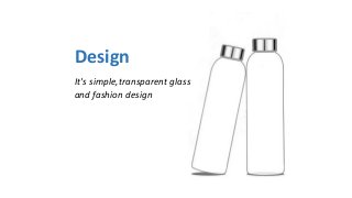 Design
It's simple,transparent glass
and fashion design
 