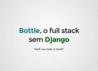 Você usa todo o stack? 
 