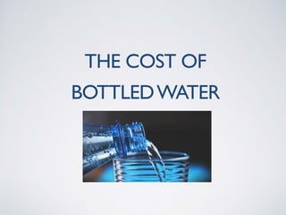 THE COST OF
BOTTLEDWATER
 