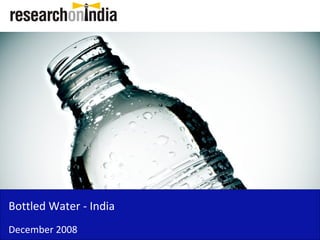 Bottled Water - India
December 2008
 