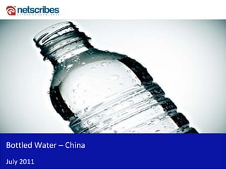 Bottled Water – China  
Bottled Water China
July 2011
 