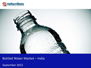 Bottled Water Market – India
September 2013
 