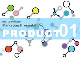 01 Paul Dunningham Marketing Presentation PRODUCT   