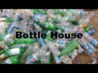 Bottle House
 