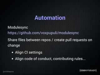 Automation
Modulesync
https://github.com/voxpupuli/modulesync
Share files between repos / create pull requests on
change
A...