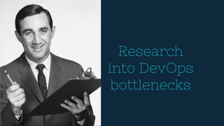 Research
into DevOps
bottlenecks
 
