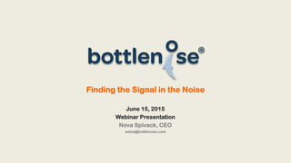 Finding the Signal in the Noise
June 15, 2015
Webinar Presentation
Nova Spivack, CEO
sales@bottlenose.com
 
