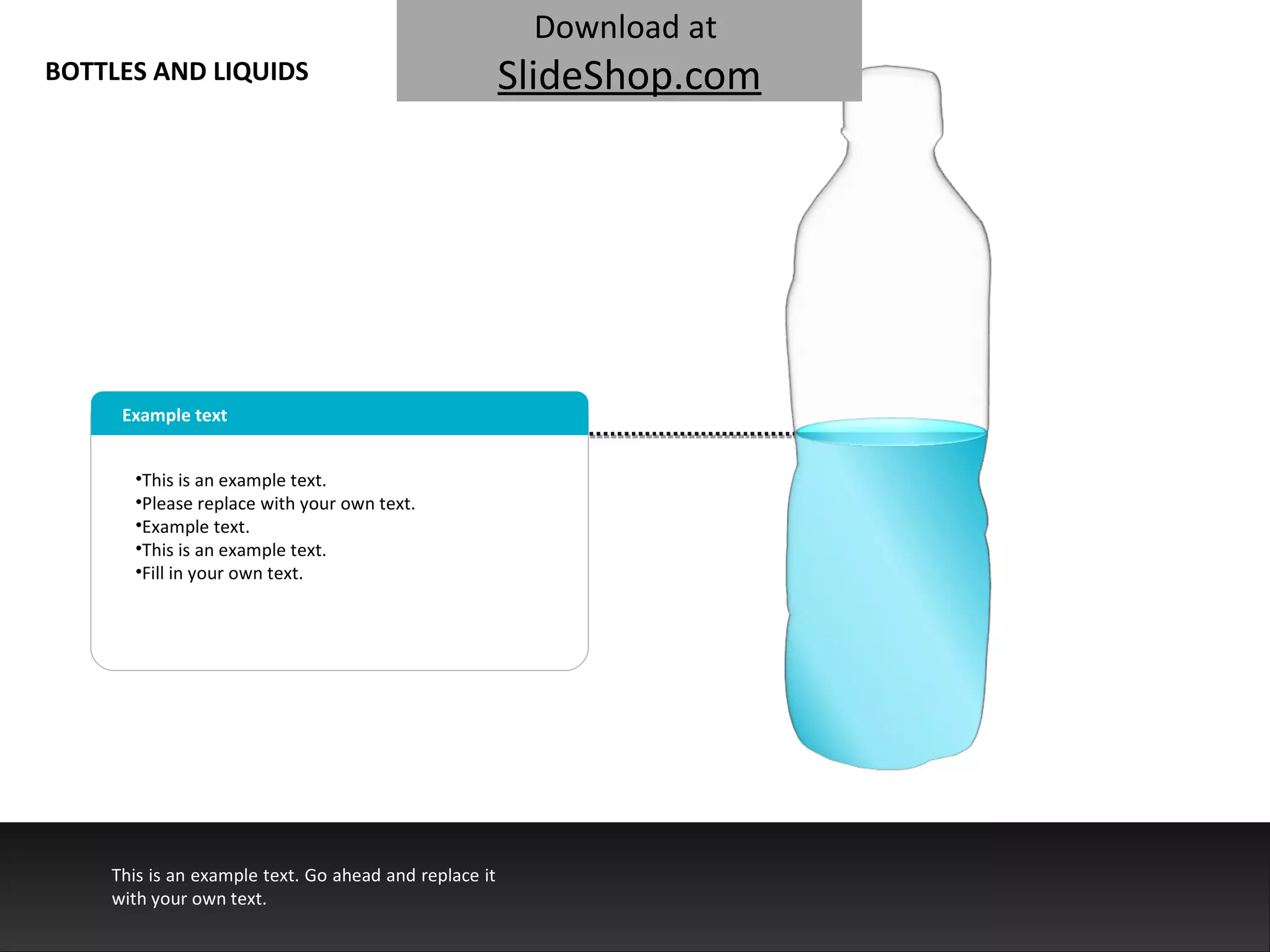 This is an example text. Go ahead and replace it with your own text. BOTTLES AND LIQUIDS Download at   SlideShop.com Example text This is an example text. Please replace with your own text.  Example text. This is an example text. Fill in your own text.  