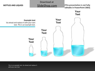 Your Text Your Text Your Text Your Text BOTTLES AND LIQUIDS This is an example text. Go ahead and replace it with your own text. [This presentation is not fully editable in PowerPoint 2003] Example text Go ahead and replace it with your own text. This is an example text. 