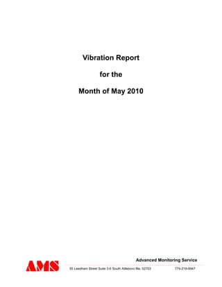 Vibration Report
for the
Month of May 2010
Advanced Monitoring Service
55 Leedham Street Suite 3-6 South Attleboro Ma. 02703 774-219-9947
 
