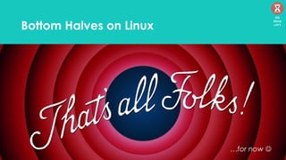 Bottom Halves on Linux
05
Mins
left
…for now 
 