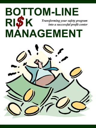 BOTTOM-LINE
RI K
MANAGEMENT
Transforming your safety program
into a successful profit center$
 