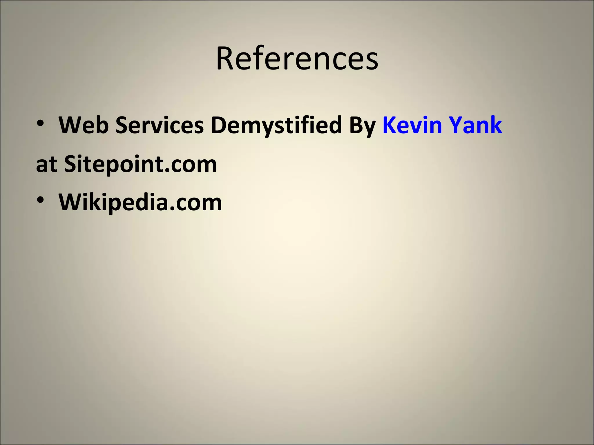 References Web Services Demystified   By  Kevin Yank   at Sitepoint.com Wikipedia.com 