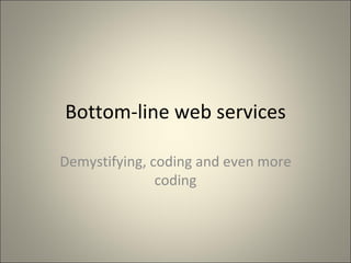Bottom-line web services Demystifying, coding and even more coding 