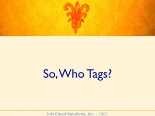 So, Who Tags?


InfoCloud Solutions, Inc. - 2007