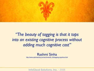 “The beauty of tagging is that it taps
into an existing cognitive process without
      adding much cognitive cost”

     ...