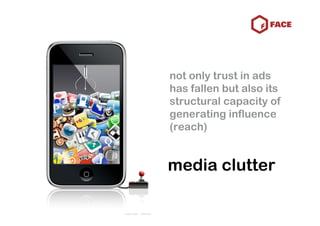 not only trust in ads
has fallen but also its
structural capacity of
generating influence
(reach)


media clutter
 