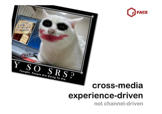 cross-media
experience-driven
     not channel-driven
 