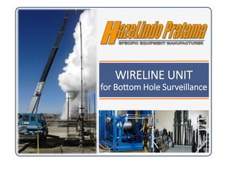 By .
WIRELINE UNIT
for Bottom Hole Surveillance
 