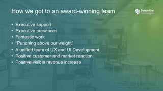 MULTI-
DISCIPLINE
TEAM
THE DESIGN
SYSTEM IS < 2
YEARS OLD
GREW TEAM
BY 50+
IN 5 YEARS
AWARD
WINNING UX
Since 2011
 
