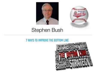 Stephen Bush
7 WAYS TO IMPROVE THE BOTTOM LINE
 