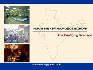 [email_address] INDIA IN THE NEW KNOWLEDGE ECONOMY The Changing Scenario 