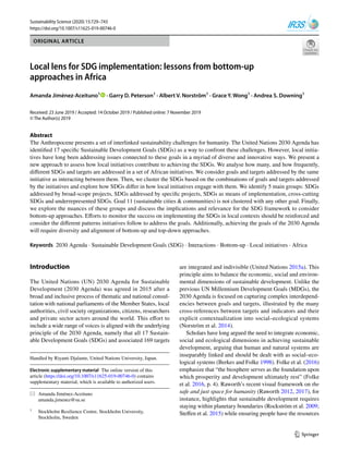Vol.:(0123456789)
1 3
Sustainability Science (2020) 15:729–743
https://doi.org/10.1007/s11625-019-00746-0
ORIGINAL ARTICLE
Local lens for SDG implementation: lessons from bottom‑up
approaches in Africa
Amanda Jiménez‑Aceituno1
· Garry D. Peterson1
· Albert V. Norström1
· Grace Y. Wong1
· Andrea S. Downing1
Received: 23 June 2019 / Accepted: 14 October 2019 / Published online: 7 November 2019
© The Author(s) 2019
Abstract
The Anthropocene presents a set of interlinked sustainability challenges for humanity. The United Nations 2030 Agenda has
identified 17 specific Sustainable Development Goals (SDGs) as a way to confront these challenges. However, local initia-
tives have long been addressing issues connected to these goals in a myriad of diverse and innovative ways. We present a
new approach to assess how local initiatives contribute to achieving the SDGs. We analyse how many, and how frequently,
different SDGs and targets are addressed in a set of African initiatives. We consider goals and targets addressed by the same
initiative as interacting between them. Then, we cluster the SDGs based on the combinations of goals and targets addressed
by the initiatives and explore how SDGs differ in how local initiatives engage with them. We identify 5 main groups: SDGs
addressed by broad-scope projects, SDGs addressed by specific projects, SDGs as means of implementation, cross-cutting
SDGs and underrepresented SDGs. Goal 11 (sustainable cities & communities) is not clustered with any other goal. Finally,
we explore the nuances of these groups and discuss the implications and relevance for the SDG framework to consider
bottom-up approaches. Efforts to monitor the success on implementing the SDGs in local contexts should be reinforced and
consider the different patterns initiatives follow to address the goals. Additionally, achieving the goals of the 2030 Agenda
will require diversity and alignment of bottom-up and top-down approaches.
Keywords 2030 Agenda · Sustainable Development Goals (SDG) · Interactions · Bottom-up · Local initiatives · Africa
Introduction
The United Nations (UN) 2030 Agenda for Sustainable
Development (2030 Agenda) was agreed in 2015 after a
broad and inclusive process of thematic and national consul-
tation with national parliaments of the Member States, local
authorities, civil society organizations, citizens, researchers
and private sector actors around the world. This effort to
include a wide range of voices is aligned with the underlying
principle of the 2030 Agenda, namely that all 17 Sustain-
able Development Goals (SDGs) and associated 169 targets
are integrated and indivisible (United Nations 2015a). This
principle aims to balance the economic, social and environ-
mental dimensions of sustainable development. Unlike the
previous UN Millennium Development Goals (MDGs), the
2030 Agenda is focused on capturing complex interdepend-
encies between goals and targets, illustrated by the many
cross-references between targets and indicators and their
explicit contextualization into social–ecological systems
(Norström et al. 2014).
Scholars have long argued the need to integrate economic,
social and ecological dimensions in achieving sustainable
development, arguing that human and natural systems are
inseparably linked and should be dealt with as social–eco-
logical systems (Berkes and Folke 1998). Folke et al. (2016)
emphasize that “the biosphere serves as the foundation upon
which prosperity and development ultimately rest” (Folke
et al. 2016, p. 4). Raworth’s recent visual framework on the
safe and just space for humanity (Raworth 2012, 2017), for
instance, highlights that sustainable development requires
staying within planetary boundaries (Rockström et al. 2009;
Steffen et al. 2015) while ensuring people have the resources
Handled by Riyanti Djalante, United Nations University, Japan.
Electronic supplementary material The online version of this
article (https​://doi.org/10.1007/s1162​5-019-00746​-0) contains
supplementary material, which is available to authorized users.
* Amanda Jiménez‑Aceituno
amanda.jimenez@su.se
1
Stockholm Resilience Centre, Stockholm University,
Stockholm, Sweden
 