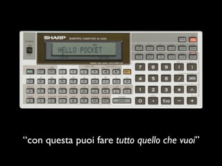 “con questa puoi fare tutto quello che vuoi”
 