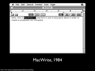 MacWrite, 1984
Image credits: http://en.wikipedia.org/wiki/File:MacwriteWP.png
 