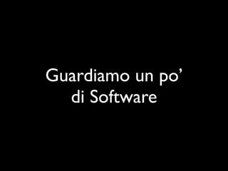 Guardiamo un po’
  di Software
 