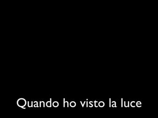 Quando ho visto la luce
 