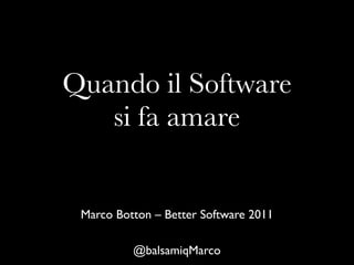 Quando il Software
   si fa amare


 Marco Botton – Better Software 2011

          @balsamiqMarco
 