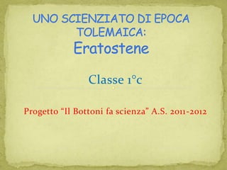 Classe 1°c

Progetto “Il Bottoni fa scienza” A.S. 2011-2012
 