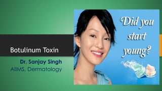Botulinum Toxin
Dr. Sanjay Singh
AIIMS, Dermatology
 