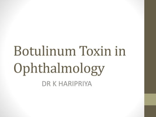 Botulinum Toxin in
Ophthalmology
DR K HARIPRIYA
 