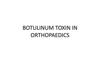 BOTULINUM TOXIN IN
ORTHOPAEDICS
 