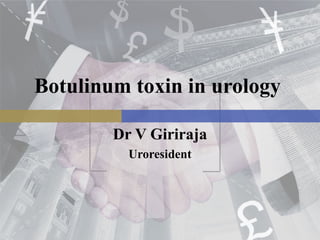 Botulinum toxin in urology 
Dr V Giriraja 
Uroresident 
 