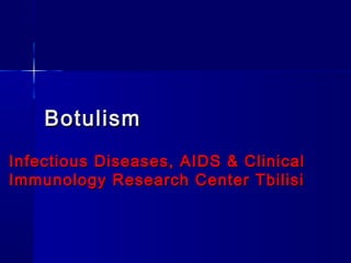 Botulism
Botulism
Infectious Diseases, AIDS & Clinical
Infectious Diseases, AIDS & Clinical
Immunology Research Center Tbilisi
Immunology Research Center Tbilisi
 