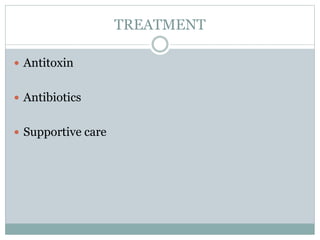 TREATMENT
 Antitoxin
 Antibiotics
 Supportive care
 