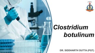 DR. SIDDHARTH DUTTA (PGT)
Clostridium
botulinum
 