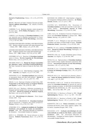 286                                                          Cereser et al.

Journal of Epidemiology, Roma, v.16, n.10, p.913-918,                 KETCHAM, E.M.; GOMEZ, H.F. Infant botulism: a diagnostic
2000.                                                                 and management challenge pediatric perspective. Air Medical
                                                                      Journal, Orlando, v.22, n.5, p.6-11, 2003.
BRASIL. Ministério da Saúde. Fundação Nacional de Saúde.
Guia de vgilância eidemiológica. 5.ed. Brasília: FUNASA,
                                                                      LALITHA, K.V.; SURENDRAN, P.K. Occurrence of
2002. 842p.
                                                                      Clostridium botulinum in fresh and cured fish in retail trade in
CARDOSO, T. et al. Botulismo alimentar: estudo retrospectivo          Cochin (India).       International Journal of Food
de cinco casos. ACTA Médica Portuguesa, Lisboa, v.17,                 Microbiology, Amsterdam, v.72, p.169-174, 2002.
p.54–58, 2004.
                                                                      LARA, J.A.F. et al. Evaluation of survival of Staphylococcus
CARLIN, F. et al. Prevalence of Clostridium botulinum in food         aureus and Clostridium botulinum in charqui meat. Meat
raw materials used in Repfeds manufactured in France.                 Science, Barking, v.65, p.609–613, 2003.
International Journal of Food Microbiology, Amsterdan,
v. 91, p. 141-145, 2004.                                              LECLERC, V. et al. Pathogens in meat and milk products:
                                                                      surveillance and impact on human health in France. Livestock
CENTERS FOR DISEASES CONTROL AND PREVENTION/
                                                                      Production Science, Amsterdam, v.76, p.195-202, 2002.
CDC. Botulism outbreak associated with eating fermented food
—Alaska, 2001. CDC, Atlanta, n.32, p.35-39, 2001.
                                                                      MIDURA, T.F. et al. Isolation of Clostridium botulinum from
CENTERS FOR DISEASES CONTROL AND PREVENTION/                          honey. Journal of Clinical Microbiology, Washington, v.9,
CDC. Foodborne botulism from eating Home-Pickled Eggs —               n.2, p.282-283, 1979.
Illinois, 1997. CDC, Atlanta, v.49, n.34, p.57-61, 2000.
                                                                      MONETTO, A.M. et al. A study of botulinum spores in honey.
CENTORBI, O.P. et al. Detection of Clostridium botulinum              Anaerobe, Los Angeles, v.5, p.185-186, 1999.
spores in honey. Revista Argentina de Microbiologia,
Buenos Aires, v.29, n.3, p.147-151, 1997.                             NEVAS, M. et al. High prevalence of Clostridium botulinum
                                                                      types A and B in honey samples detected by polymerase chain
EDUARDO, M.B.P. et al. Manual das doenças transmitidas
                                                                      reaction. International Journal of Food Microbiology,
por alimentos e água: Clostridium botulinum/Botulismo.
                                                                      Amsterdam, v.30, n.72, p.45-52, 2002.
São Paulo: Secretaria de Saúde do Estado de São Paulo, 2002.
41p.
                                                                      OUAGARI, Z. et al. Le botulisme à Casablanca. Bulletin de
FERNÁNDEZ, R.A. et al. Infant Botulism in Argentina, 1982-            la Societé de Pathologie Exotique, Paris, v.95, n.4, p.272-
1997. Anaerobe, Los Angeles, v.5, p.177-179, 1999.                    275, 2002.

FRANCIOSA, G. et al. Clostridium botulinum spores and toxin           PINILLOS, M.A. et al. Intoxicación por alimentos, plantas y
in mascarpone cheese and other milk products. Journal of              setas. Anales del Sistema Sanitário de Navarra, Pamplona,
Food Protection, Ames, v.62, n.8, p.867–871, 1999.                    v.26, suppl. 1, p.71-76, 2003.

FREAN, J. et al. Fatal type A botulism in South Africa, 2002.         POLAQUINI, L.E.M. et al. Estudo de toxina botulínica e
Transactions of the Royal Society of Tropical Medicine
                                                                      esporos de Clostridium botulinum em amostras de cama de
and Hygiene, London, v.98, p.290-295, 2004.
                                                                      frangos, coletadas em aviários. In: REUNIÃO DA SOCIEDADE
GELLI, D.S. et al. Botulism: a laboratory investigation on            BRASILEIRA DE ZOOTECNIA, 34., 1997, Juiz de Fora, MG.
biological and food samples from cases and outbreaks in Brazil        Anais… Juiz de Fora: SBZ, 1997. p.48.
(1982-2001). Revista do Instituto de Medicina Tropical,
São Paulo, v.44, n.6, p.321-324, 2002.                                PRZYBYLSKA, A. Botulism in Poland in 2001. Przegl
                                                                      Epidemiologiczny, Warsaw, v. 56, n. 3, p. 305 – 310, 2002.
JAY, J.M. Microbiologia de alimentos.          Porto Alegre:
Artmed, 2005. 711p.                                                   PRZYBYLSKA, A. Botulism in Poland in 2002. Przegl
                                                                      Epidemiologiczny, Warsaw, v.58, n.1, p.103-110, 2004.
JOHNSON, E.A.; BRADSHAW, M. Clostridium botulinum
and its neurotoxins: a metabolic and cellular perspective.
Toxicon, Oxford, v.39, p.1703-1722, 2001.                             RADOSTITS, O.M. et al. Clínica veterinária: um tratado
                                                                      de doenças dos bovinos, ovinos, suínos, caprinos e eqüinos. Rio
JUNQUEIRA, V.C.A. Avaliação da incidência de Clostridium              de Janeiro: Guanabara Koogan, 2002. 1737p.
botulinum e da produção de toxina em mortadela e
presunto. 1994. 100f. Dissertação (Mestrado em Engenharia             RAGAZANI, A.V.F. Avaliação microbiológica do mel
de Alimentos) – Universidade Estadual de Campinas.
                                                                      comercializado no estado de São Paulo e outros estados
KEET, C.A.; STROBER, J.B. Recent advances in infant                   brasileiros. 2004. 76f. Dissertação (Mestrado em
botulism. Pediatric Neuroscience, Basel, v.32, p.149-154,             Microbiologia) – Faculdade de Ciências Agrárias e Veterinárias,
2005.                                                                 Universidade Estadual Paulista.


                                                                                       Ciência Rural, v.38, n.1, jan-fev, 2008.
 